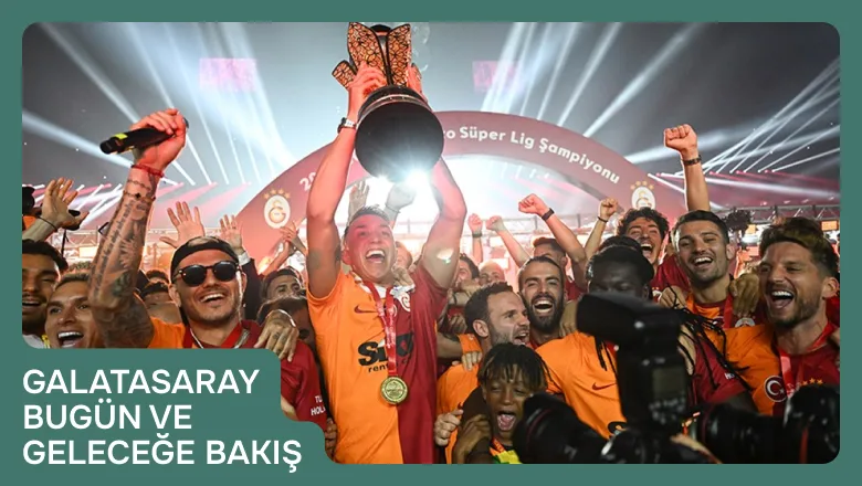 Galatasaray Bugün ve Geleceğe Bakış